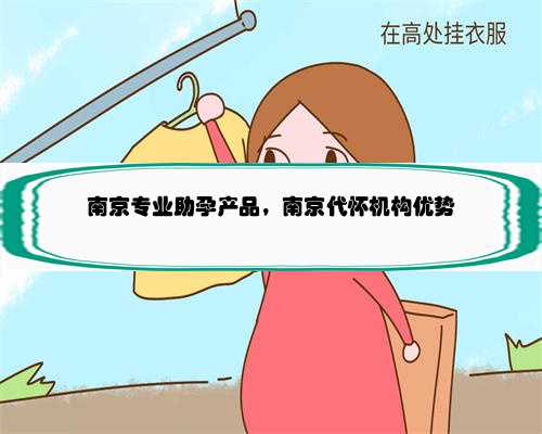 南京专业助孕产品，南京代怀机构优势